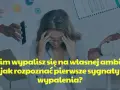 Kobieta z dłońmi na skroniach, otoczona przez ręce podające telefon i notatnik. Tekst: "Zanim wypalisz się na własnej ambicji - jak rozpoznać pierwsze sygnaty wypalenia?".