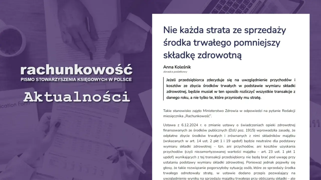 Sprzedaż środka trwałego a składka zdrowotna: strata nie zawsze pomniejszy podstawę wymiaru. Artykuł omawia przepisy dotyczące uwzględniania przychodów i kosztów ze zbycia środków trwałych.