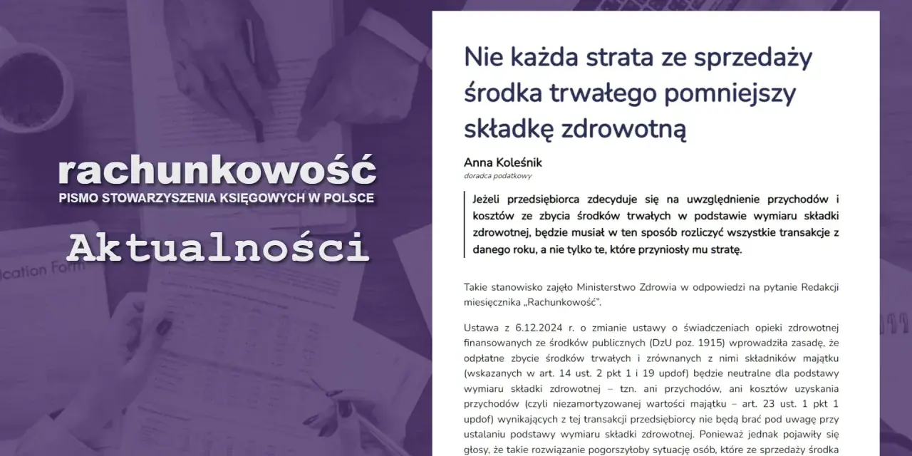 Sprzedaż środka trwałego a składka zdrowotna: strata nie zawsze pomniejszy podstawę wymiaru. Artykuł omawia przepisy dotyczące uwzględniania przychodów i kosztów ze zbycia środków trwałych.