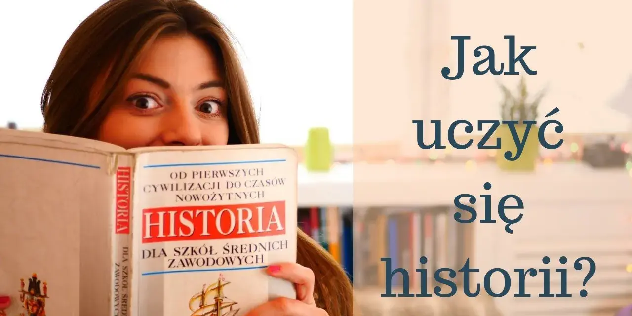 Jak uczyć się historii? Zrozum, zapamiętaj i pokochaj!