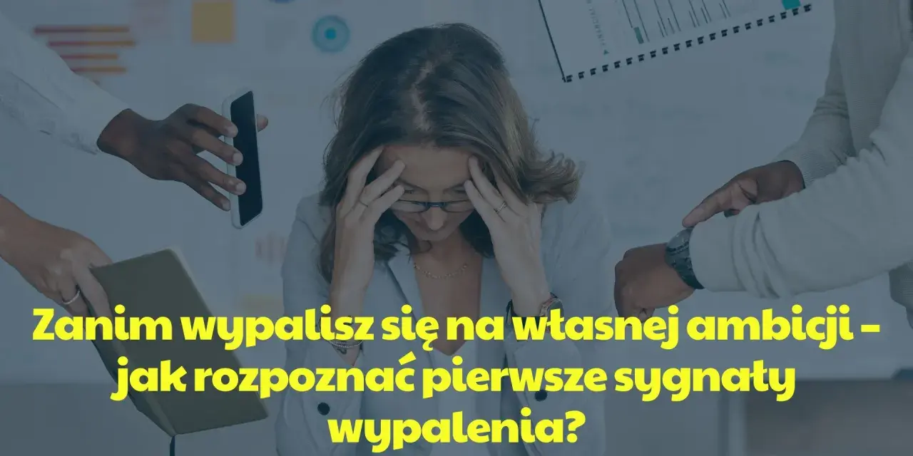 Kobieta z dłońmi na skroniach, otoczona przez ręce podające telefon i notatnik. Tekst: "Zanim wypalisz się na własnej ambicji - jak rozpoznać pierwsze sygnaty wypalenia?".