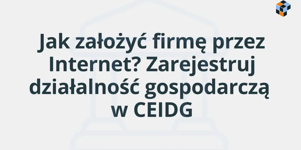 Jak założyć firmę przez Internet? Zarejestruj działalność gospodarczą w CEIDG.