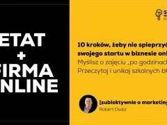 Etatu i firmy online – jak zacząć, by nie spieprzyć startu? Poradnik dla małego przedsiębiorcy od Roberta Dudy.