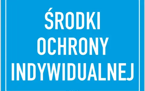 Niebieska tablica z białym napisem: ŚRODKI OCHRONY INDYWIDUALNEJ. Pamiętaj o bezpieczeństwie!