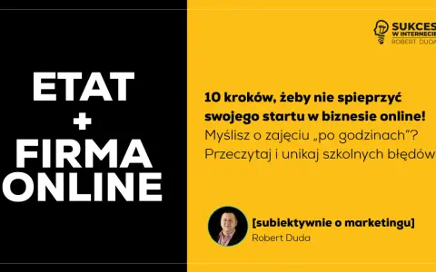 Etatu i firmy online – jak zacząć, by nie spieprzyć startu? Poradnik dla małego przedsiębiorcy od Roberta Dudy.