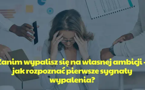 Kobieta z dłońmi na skroniach, otoczona przez ręce podające telefon i notatnik. Tekst: "Zanim wypalisz się na własnej ambicji - jak rozpoznać pierwsze sygnaty wypalenia?".