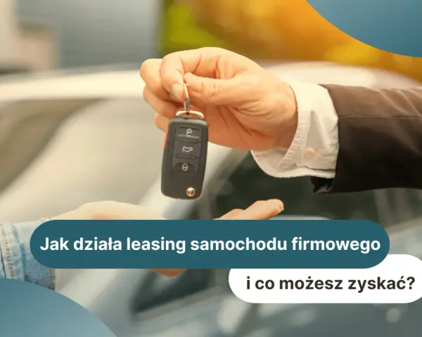 Przekazanie kluczyków do samochodu firmowego. Dowiedz się, na czym polega leasing i jakie korzyści możesz zyskać.
