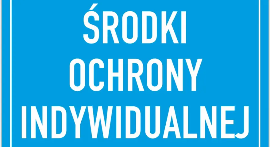 Niebieska tablica z białym napisem: ŚRODKI OCHRONY INDYWIDUALNEJ. Pamiętaj o bezpieczeństwie!
