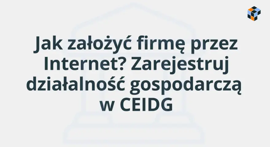 Jak założyć firmę przez Internet? Zarejestruj działalność gospodarczą w CEIDG.